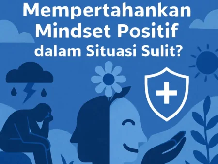 Bagaimana Mempertahankan Mindset Positif dalam Situasi Sulit?